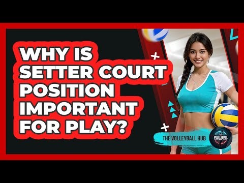 Why Is Setter Court Position Important For Play?