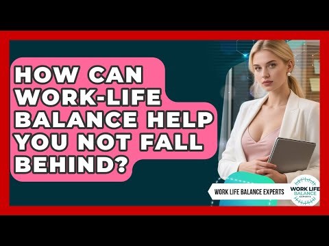 How Can Work-Life Balance Help You Not Fall Behind? - Work Life Balance Experts