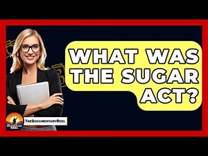 What Was The Sugar Act? - The Documentary Reel