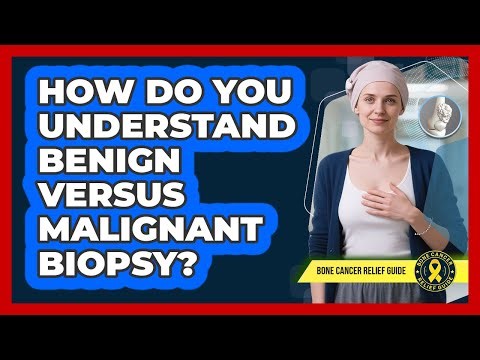 How Do You Understand Benign Versus Malignant Biopsy?