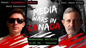 Media Wars in Canada with special guest: CanadaPoli Podcaster Mark Paralavos