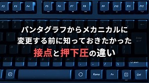 知らなかった「接点と押下圧」キーボードをパンタグラフからメカニカルに変更する前に知っておきたい違うところ