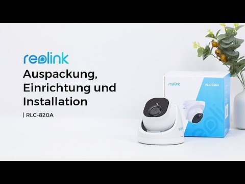 Reolink RLC-820A Unboxing, Einrichtung & Installation | 4K PoE-Kamera mit smarter Personenerkennung