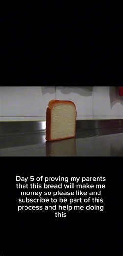 Day 5 of proving parents that this bread will make me money