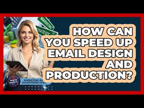 How Can You Speed Up Email Design And Production? - Marketing and Advertising Guru