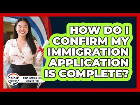 How Do I Confirm My Immigration Application Is Complete?