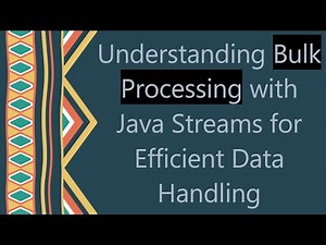 Understanding Bulk Processing with Java Streams for Efficient Data Handling