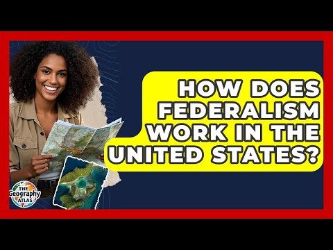 How Does Federalism Work In The United States? - The Geography Atlas