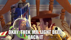 Okay, Then, Mr. Light Beer, Back It