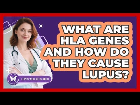 What Are HLA Genes And How Do They Cause Lupus? - Lupus Wellness Guide