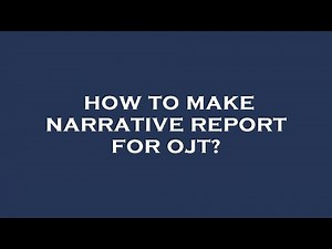 How to make narrative report for ojt?