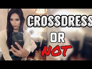 To Crossdress or Not to Crossdress..that is the question? Crossdresser Tips