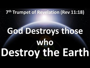 7th Trumpet of Revelation - God to Destroy those who Destroy the Earth - Judgment on the Last Day