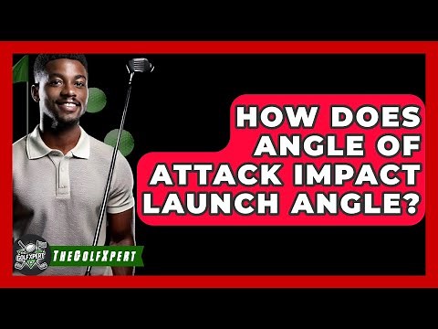 How Does Angle Of Attack Impact Launch Angle? - The Golf Xpert