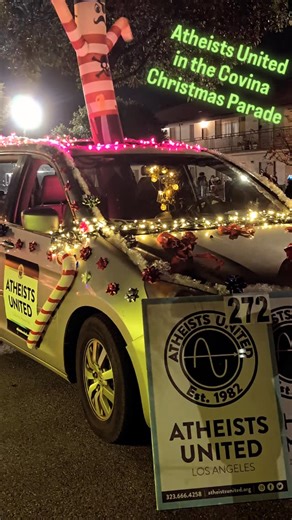 Tonight we march in the Covina Christmas Parade! The world needs to see atheists as full human beings. One of the ways we do that is we actively participate in community celebrations locally. Atheists United is one of the largest atheists communities in America. We're proud to have many members in Covina, and to represent them at such a festive parade. If you'd like to see us, do more events like this, consider a donation. It cost us anywhere from $500 to $2,000 every time we participate in an e
