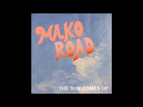 The Sun Comes Up - MAKO ROAD
