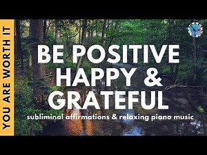 BE HAPPY, POSITIVE & GRATEFUL | Subliminal Affirmations & Relaxing Piano Music