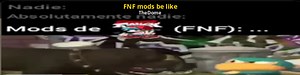 FNF mods be like Mod for Friday Night Funkin' | FNF Mods