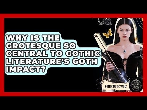 Why Is The Grotesque So Central To Gothic Literature's Goth Impact? - Goth Music Vault