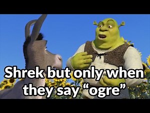 Shrek but only when they say "ogre"