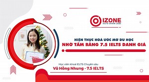 Chúc mừng Bạn Vũ Hồng Nhung - Học viên IZONE khoá IELTS Chuyên sâu (6.0 - 7.0) - Xuất sắc vượt đầu ra, thành công chinh phục 7.5 IELTS OVERALL 🔥 Để đạt được ước mơ đi du học, số điểm mà Hồng Nhung cần chinh phục là 6.5 IELTS. Bằng sự nỗ lực không ngừng nghỉ trong suốt quá trình học tập tại IZONE, Hồng Nhung thậm chí đã đạt được số điểm IELTS vượt trên cả mong đợi! 💌 Hồng Nhung chia sẻ sẻ: “Em được bạn giới thiệu IZONE là trung tâm có đội ngũ giảng viên chất lượng cao. Trong quá trình học khoá 