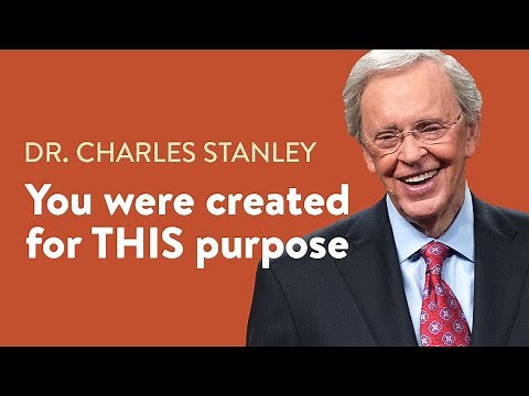 You Were Created for THIS Purpose – Dr. Charles Stanley