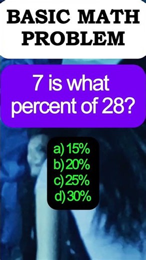 7 is what percent of 28? a) 15% b) 20% c) 25% d) 30%