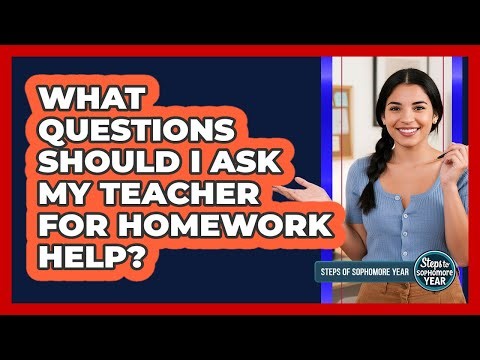 What Questions Should I Ask My Teacher For Homework Help?