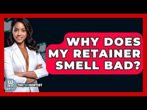 Why Does My Retainer Smell Bad? - The Pro Dentist