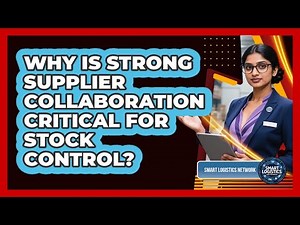 Why Is Strong Supplier Collaboration Critical for Stock Control?