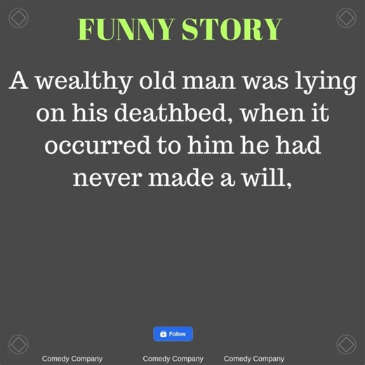 A wealthy old man was lying on his deathbed, when it occurred to him he had never made a will, | Comedy Company
