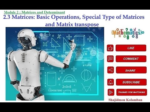 2.3 Matrices: Basic Operations, Special Type of Matrices and Matrix transpose