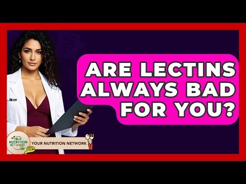 Are Lectins Always Bad For You? - Your Nutrition Network
