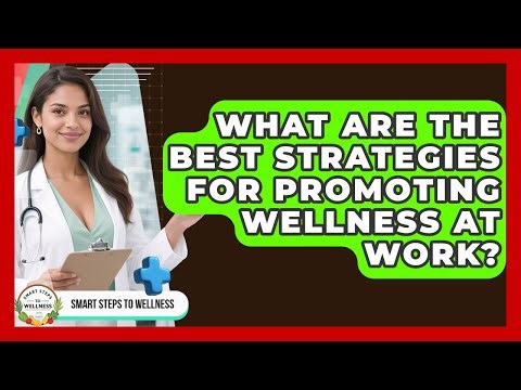 What Are the Best Strategies for Promoting Wellness at Work? | Smart Steps to Wellness News