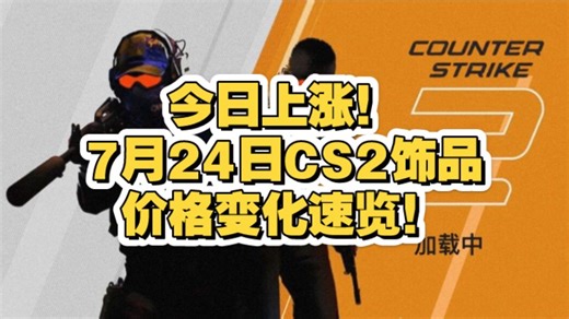 【CS2key】今日上涨！7月24日CS2饰品价格变化速览！（含roll）