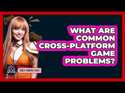 What Are Common Cross-Platform Game Problems?