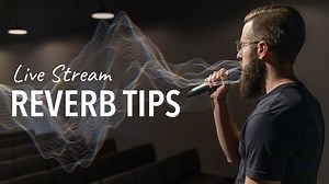 Reverb Tips for Church Live Stream