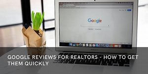 Google Reviews for Realtors - How to Get Them Quickly