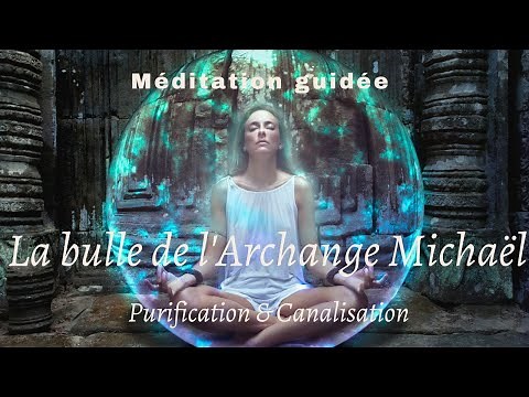 Méditation guidée : La bulle de purification de l'Archange Michaël