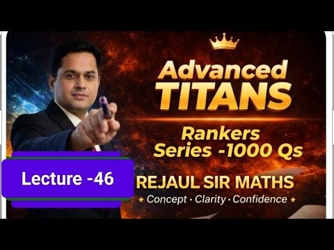 5 Toughest PYQ|Lecture -46|JEE Advanced 2018|Only Rankers Can Solve|Advanced TITANS Maths Series2026