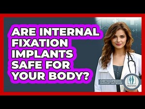 Are Internal Fixation Implants Safe For Your Body? - Orthopedic Support Network