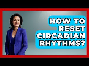 How To Reset Circadian Rhythms? - Sleep Wellness Workshop