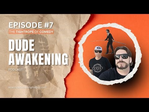 Dude Awakening Podcast Ep 7 — The Tightrope of Comedy
