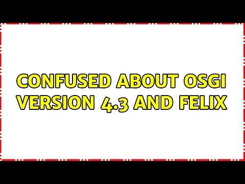 Confused about OSGi version 4.3 and Felix