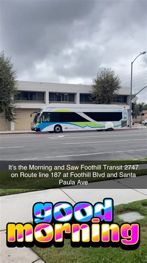 It’s the Morning and Saw Foothill Transit 2747 on Route line 187 at Foothill Blvd and Santa Paula Av