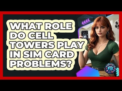 What Role Do Cell Towers Play In SIM Card Problems? - Phone Fix and Features