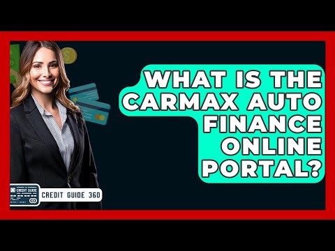 What Is The CarMax Auto Finance Online Portal? - CreditGuide360.com