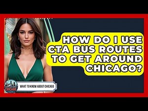 How Do I Use CTA Bus Routes To Get Around Chicago? - What To Know About Chicago
