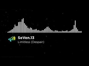 SeVen.13 - Limitless (Despair Normal Version) 1 Hour Long