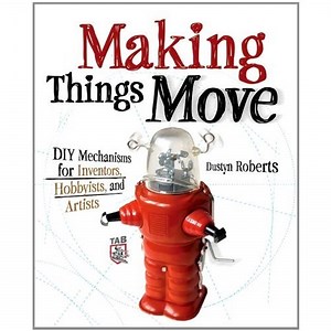 NEW PRODUCT: Making Things Move: DIY Mechanisms for Inventors, Hobbyists, and Artists by Dustyn Roberts